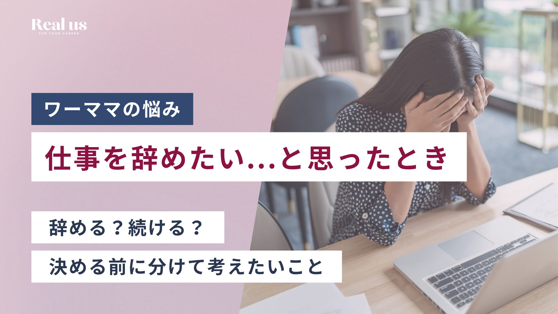 ワーママが仕事を辞めたいとき、辞める？続ける？決める前に分けて考えたいこと